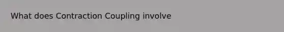 What does Contraction Coupling involve