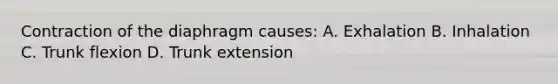 Contraction of the diaphragm causes: A. Exhalation B. Inhalation C. Trunk flexion D. Trunk extension