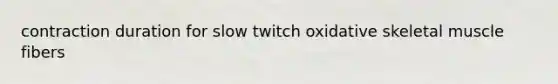 contraction duration for slow twitch oxidative skeletal muscle fibers