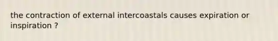 the contraction of external intercoastals causes expiration or inspiration ?