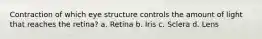 Contraction of which eye structure controls the amount of light that reaches the retina? a. Retina b. Iris c. Sclera d. Lens