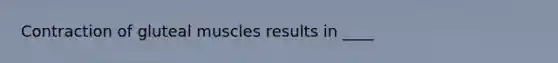 Contraction of gluteal muscles results in ____