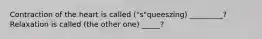 Contraction of the heart is called ("s"queeszing) _________? Relaxation is called (the other one) _____?