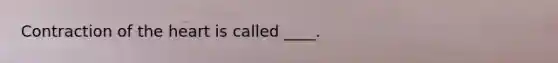 Contraction of the heart is called ____.
