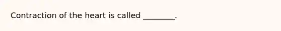 Contraction of the heart is called ________.