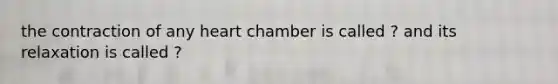 the contraction of any heart chamber is called ? and its relaxation is called ?