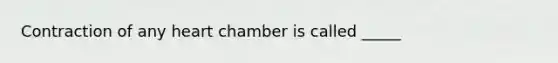 Contraction of any heart chamber is called _____