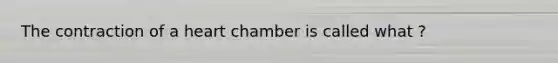 The contraction of a heart chamber is called what ?