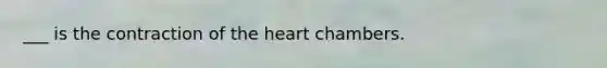 ___ is the contraction of the heart chambers.