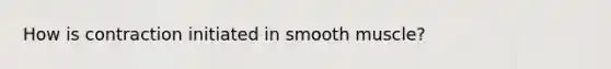 How is contraction initiated in smooth muscle?