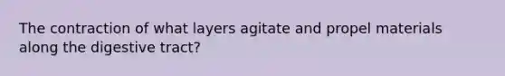 The contraction of what layers agitate and propel materials along the digestive tract?