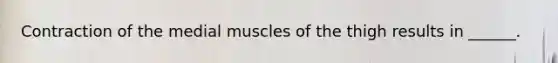 Contraction of the medial muscles of the thigh results in ______.