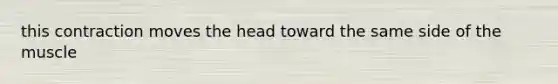 this contraction moves the head toward the same side of the muscle