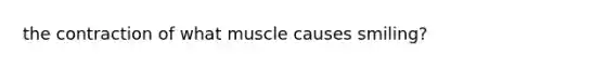 the contraction of what muscle causes smiling?