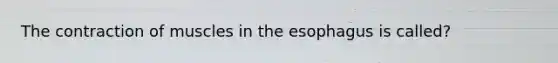 The contraction of muscles in the esophagus is called?