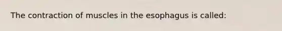 The contraction of muscles in the esophagus is called: