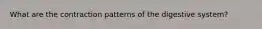 What are the contraction patterns of the digestive system?