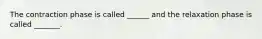 The contraction phase is called ______ and the relaxation phase is called _______.