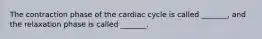 The contraction phase of the cardiac cycle is called _______, and the relaxation phase is called _______.