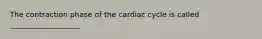 The contraction phase of the cardiac cycle is called ___________________