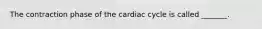 The contraction phase of the cardiac cycle is called _______.