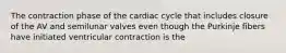 The contraction phase of the cardiac cycle that includes closure of the AV and semilunar valves even though the Purkinje fibers have initiated ventricular contraction is the