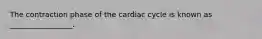 The contraction phase of the cardiac cycle is known as _________________.