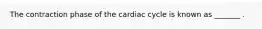 The contraction phase of the cardiac cycle is known as _______ .