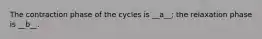 The contraction phase of the cycles is __a__; the relaxation phase is __b__.