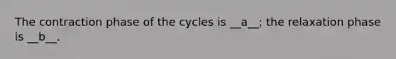 The contraction phase of the cycles is __a__; the relaxation phase is __b__.