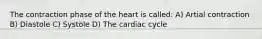 The contraction phase of the heart is called: A) Artial contraction B) Diastole C) Systole D) The cardiac cycle