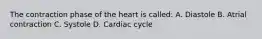 The contraction phase of the heart is called: A. Diastole B. Atrial contraction C. Systole D. Cardiac cycle