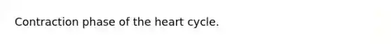 Contraction phase of <a href='https://www.questionai.com/knowledge/kya8ocqc6o-the-heart' class='anchor-knowledge'>the heart</a> cycle.