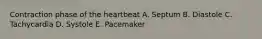 Contraction phase of the heartbeat A. Septum B. Diastole C. Tachycardia D. Systole E. Pacemaker