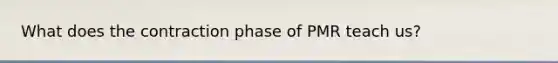 What does the contraction phase of PMR teach us?