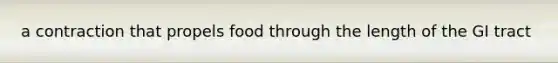 a contraction that propels food through the length of the GI tract