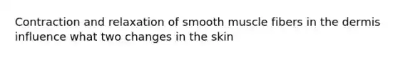 Contraction and relaxation of smooth muscle fibers in the dermis influence what two changes in the skin