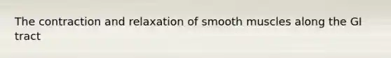 The contraction and relaxation of smooth muscles along the GI tract