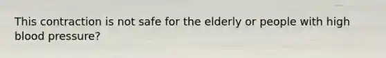 This contraction is not safe for the elderly or people with high blood pressure?