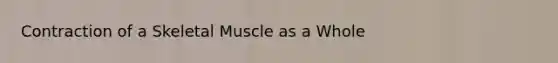 Contraction of a Skeletal Muscle as a Whole