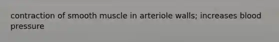 contraction of smooth muscle in arteriole walls; increases blood pressure