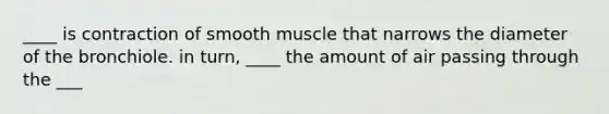 ____ is contraction of smooth muscle that narrows the diameter of the bronchiole. in turn, ____ the amount of air passing through the ___