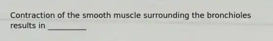 Contraction of the smooth muscle surrounding the bronchioles results in __________