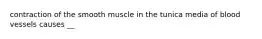 contraction of the smooth muscle in the tunica media of blood vessels causes __