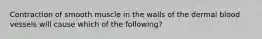 Contraction of smooth muscle in the walls of the dermal blood vessels will cause which of the following?