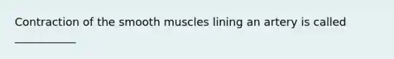 Contraction of the smooth muscles lining an artery is called ___________