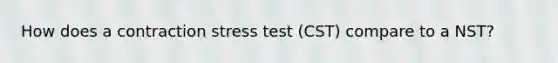 How does a contraction stress test (CST) compare to a NST?