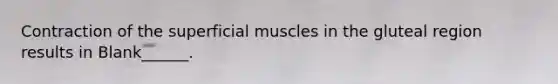 Contraction of the superficial muscles in the gluteal region results in Blank______.