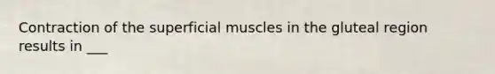 Contraction of the superficial muscles in the gluteal region results in ___