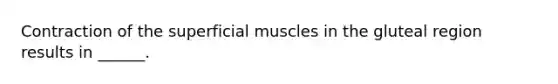 Contraction of the superficial muscles in the gluteal region results in ______.